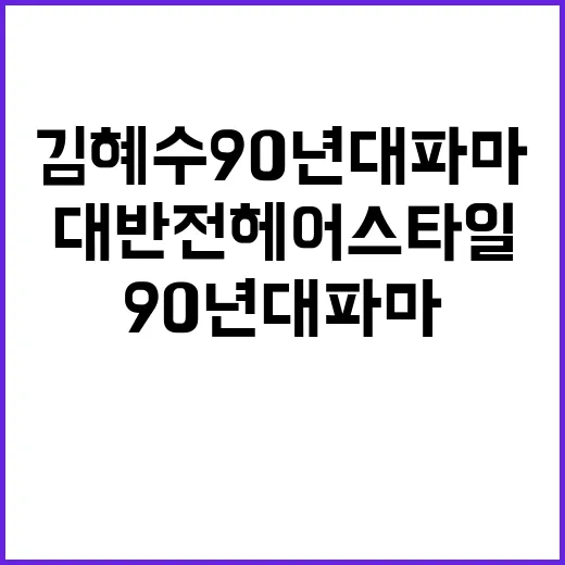 김혜수 90년대 파마 다시 봤더니, 손끝까지 분위기가 바뀌는 대반전 헤어스타일 이야기 - 요약