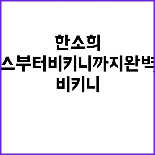 한소희가 드레스부터 비키니까지 완벽 소화하는 걸 보며 손끝까지 다시 보게 된 이야기 - 요약