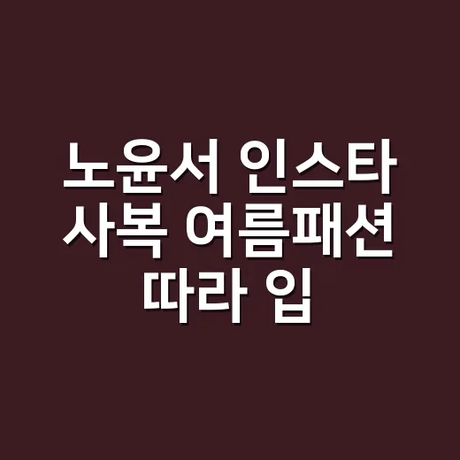 노윤서 인스타 사복 여름패션 따라 입어봤더니 손끝까지 맑아 보였던 이야기 - 요약