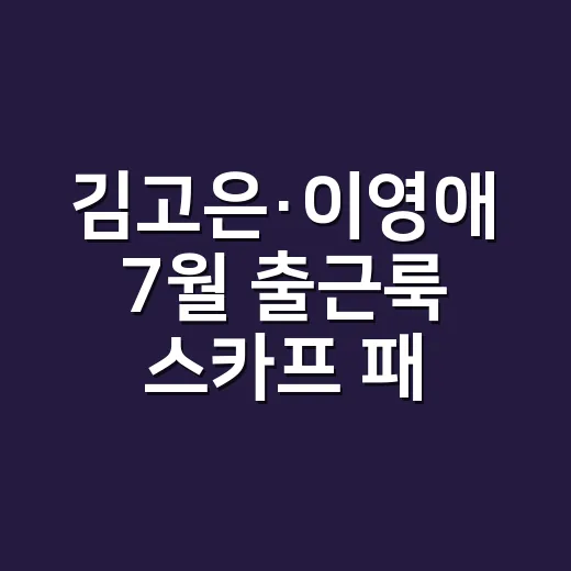 김고은·이영애 7월 출근룩 스카프 패션, 손끝까지 맞춰 입어본 현장 노트 - 요약
