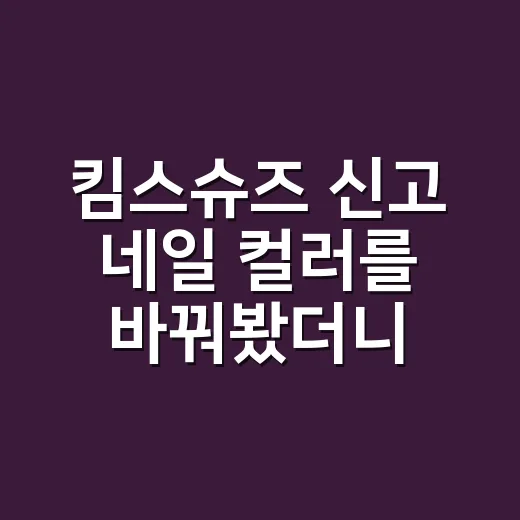킴스슈즈 신고 네일 컬러를 바꿔봤더니 손끝 분위기가 달라졌어요 - 요약