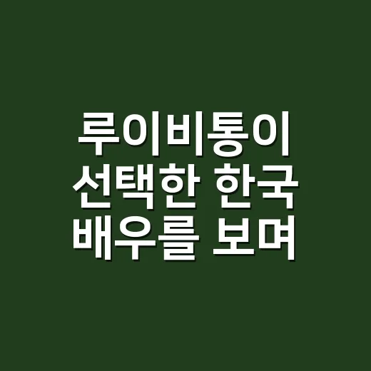 루이비통이 선택한 한국 배우를 보며 떠올린, 연기력 논란보다 오래 남는 손끝의 진짜 이야기 - 요약