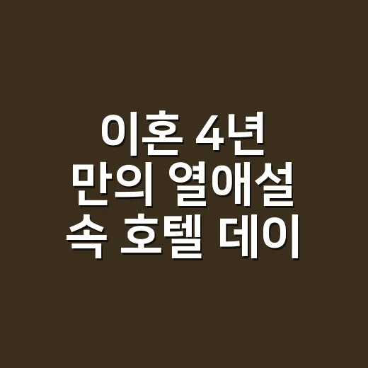 이혼 4년 만의 열애설 속 호텔 데이트 반지 패션, 손끝까지 따라 읽어본 후기 - 요약