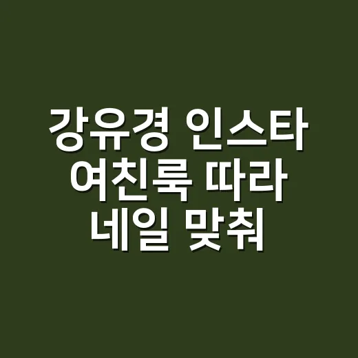 강유경 인스타 여친룩 따라 네일 맞춰봤더니 손끝 분위기가 달라졌다 - 요약