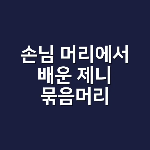 손님 머리에서 배운 제니 묶음머리, 집게핀으로 직접 해봤더니 달라진 점 - 요약