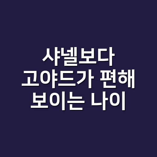 샤넬보다 고야드가 편해 보이는 나이, 손끝까지 같이 봤더니 - 요약