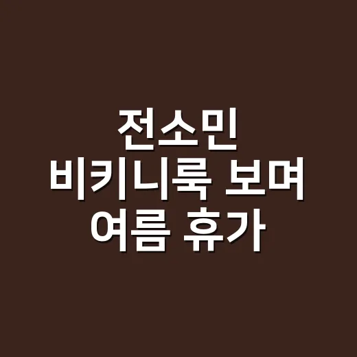 전소민 비키니룩 보며 여름 휴가 코디 짜봤더니 손끝 색까지 보이더라 - 요약