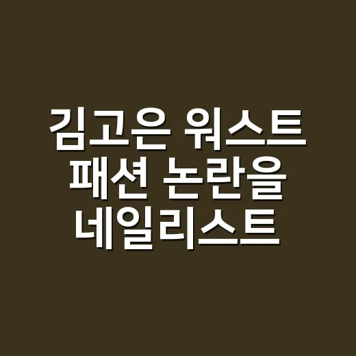 김고은 워스트 패션 논란을 네일리스트 눈으로 다시 봤더니 - 요약