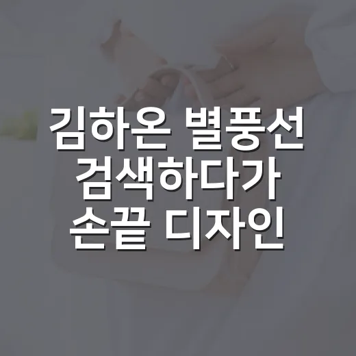 김하온 별풍선 검색하다가 손끝 디자인으로 풀어본 진짜 후기 - 요약