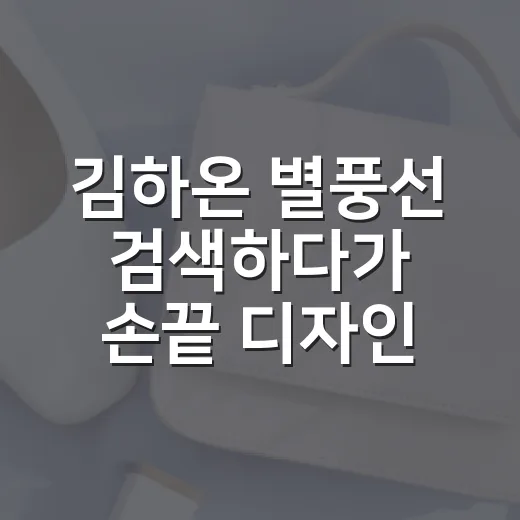 김하온 별풍선 검색하다가 손끝 디자인으로 풀어본 진짜 후기 - 요약