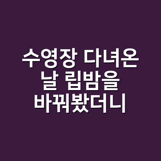 수영장 다녀온 날 립밤을 바꿔봤더니 입술 갈라짐이 덜했던 이야기 - 요약