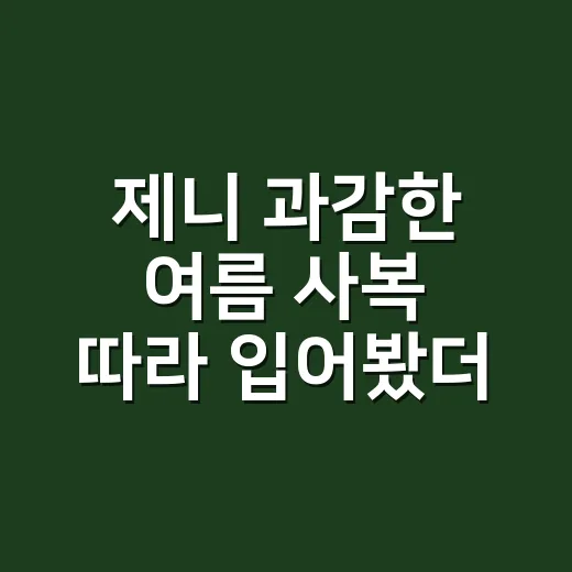 제니 과감한 여름 사복 따라 입어봤더니, 크롭탑은 손끝까지 계산해야 예뻤다 - 요약