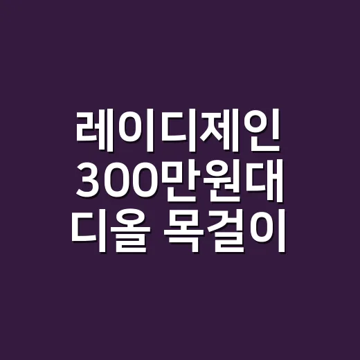 레이디제인 300만원대 디올 목걸이 보고 손끝 컬러까지 상상해본 이야기 - 요약