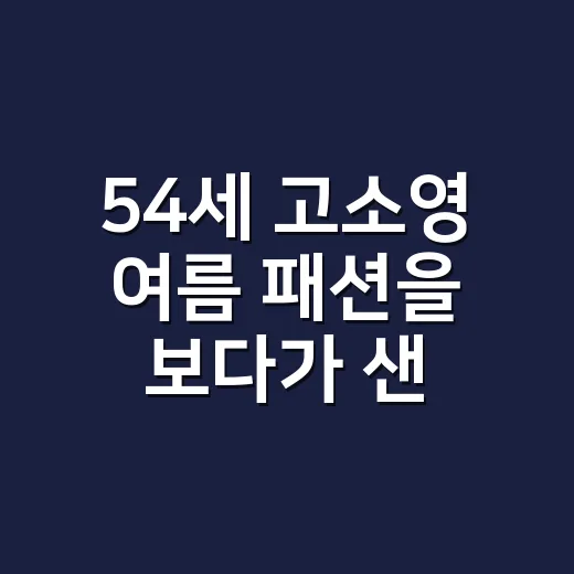 54세 고소영 여름 패션을 보다가 샌들 취향까지 따라 읽어본 이야기 - 요약