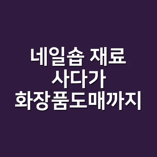 네일숍 재료 사다가 화장품도매까지 들여다본 8년차의 진짜 이야기