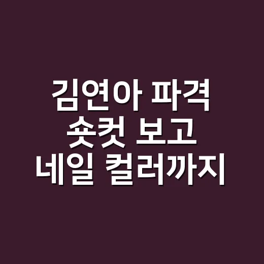 김연아 파격 숏컷 보고 네일 컬러까지 다시 보게 된 이야기 - 요약