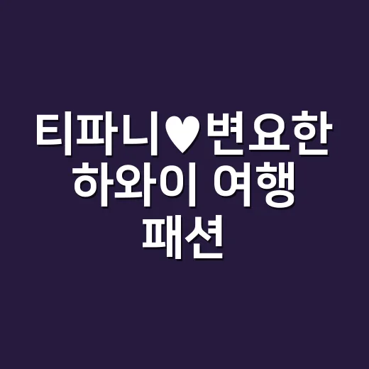 티파니♥변요한 하와이 여행 패션, 손끝까지 따라 읽어봤더니 - 요약