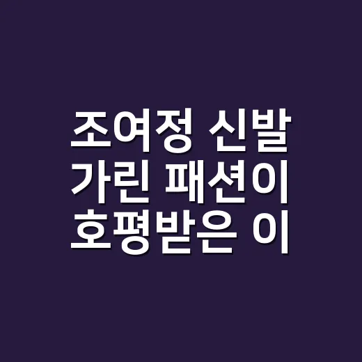 조여정 신발 가린 패션이 호평받은 이유, 현장에서 손끝 보던 사람이 느낀 진짜 분위기 - 요약