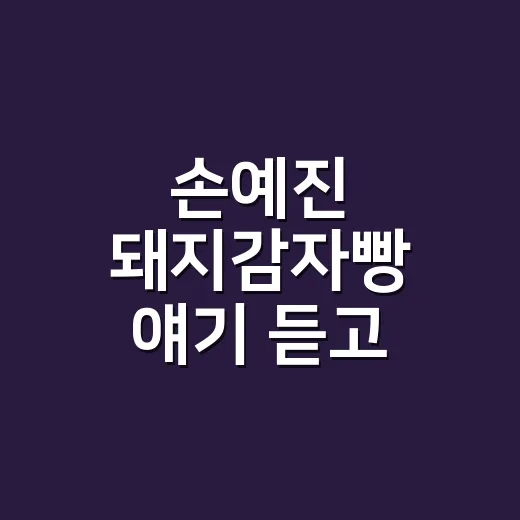 손예진 돼지감자빵 얘기 듣고 손끝 관리까지 같이 챙겨본 이야기 - 요약
