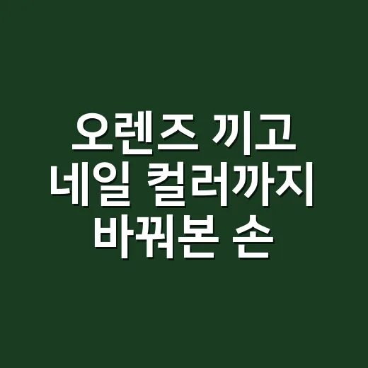 오렌즈 끼고 네일 컬러까지 바꿔본 손님들의 진짜 이야기 - 요약