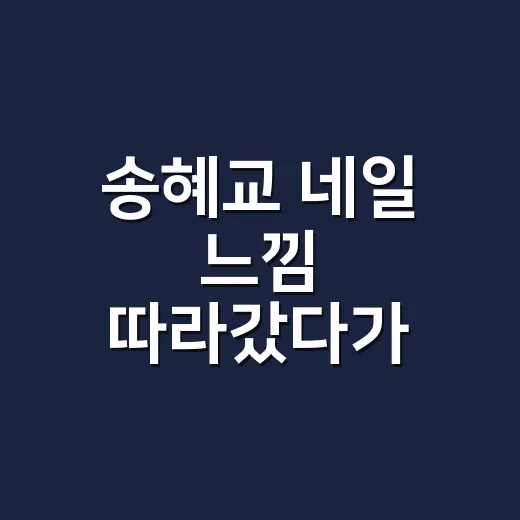 송혜교 네일 느낌 따라갔다가 손님들이 오래 유지한 진짜 이유 - 요약