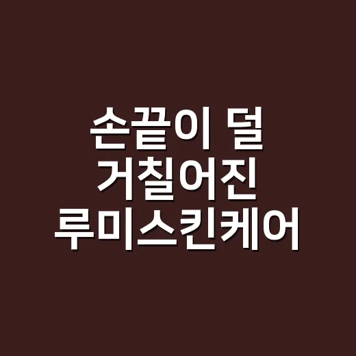 손끝이 덜 거칠어진 루미스킨케어, 손님 손에 발라본 진짜 이야기 - 요약