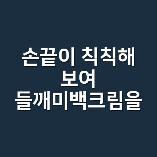 손끝이 칙칙해 보여 들깨미백크림을 써봤더니 알게 된 진짜 차이 - 요약