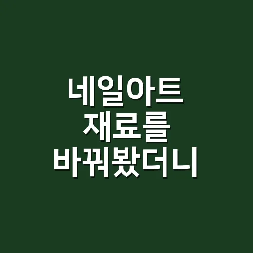 네일아트 재료를 바꿔봤더니 손톱 들뜸이 줄었던 진짜 이야기 - 요약