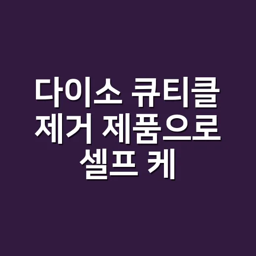 다이소 큐티클 제거 제품으로 셀프 케어 해봤더니, 손끝이 달라진 진짜 이유 - 요약
