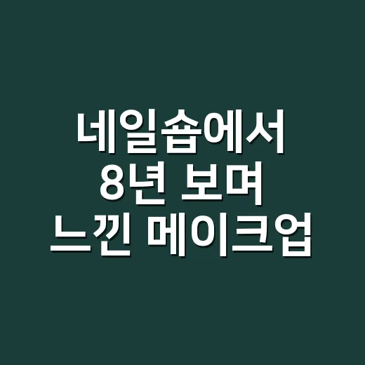 네일숍에서 8년 보며 느낀 메이크업 학원 고르는 사람들의 진짜 고민 - 요약