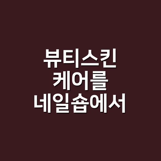 뷰티스킨 케어를 네일숍에서 8년 동안 지켜봤더니 손끝이 달라진 이야기 - 요약