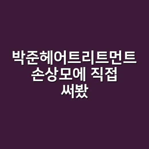 박준헤어트리트먼트 손상모에 직접 써봤더니 손끝에서 먼저 느껴진 차이 - 요약