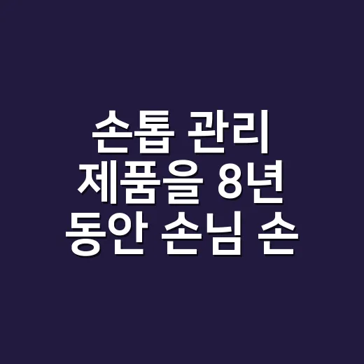 손톱 관리 제품을 8년 동안 손님 손끝에 써봤더니 남은 것들 - 요약