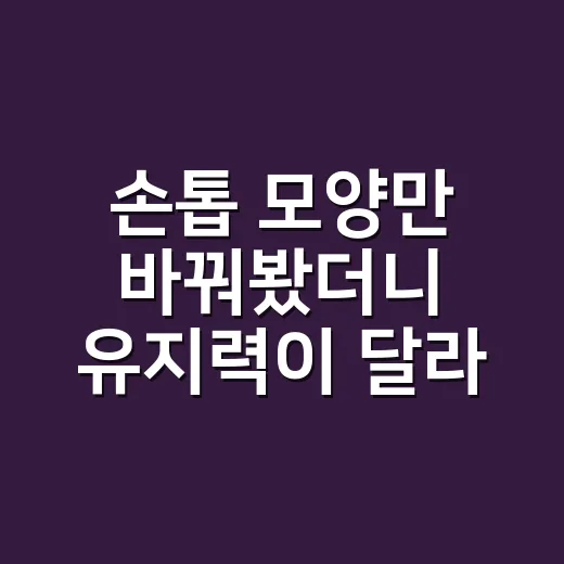 손톱 모양만 바꿔봤더니 유지력이 달라진 손끝 이야기 - 요약