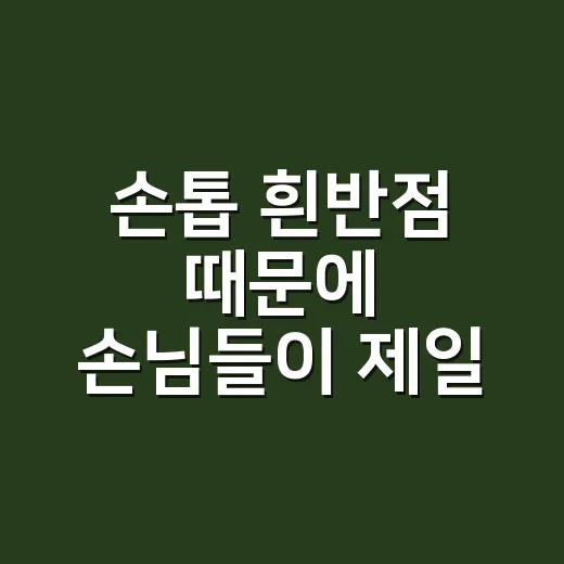 손톱 흰반점 때문에 손님들이 제일 많이 오해했던 이야기 - 요약
