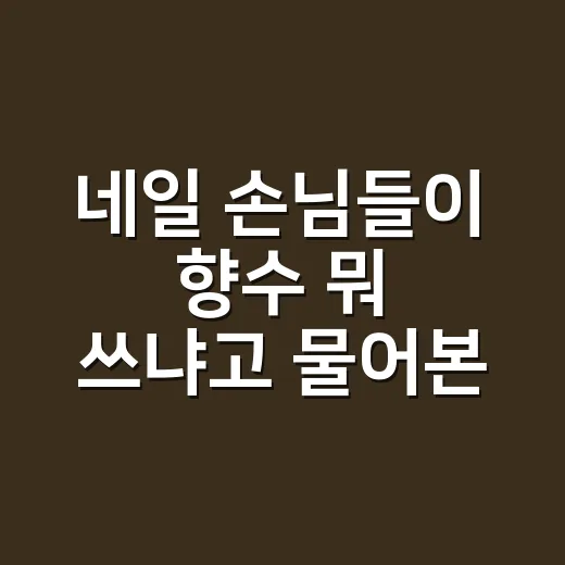 네일 손님들이 향수 뭐 쓰냐고 물어본 날들, 샵에서 진짜 반응 좋았던 향수추천 - 요약