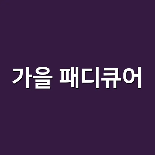 가을 패디큐어, 샌들 넣기 전에 해봤더니 오래 예쁜 색은 따로 있더라 - 요약