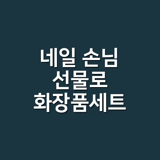 네일 손님 선물로 화장품세트 골라봤더니 오래 쓰는 건 따로 있더라 - 요약