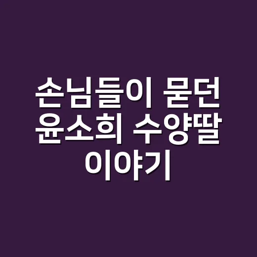 손님들이 묻던 윤소희 수양딸 이야기, 네일샵에서 직접 들은 반응 - 요약