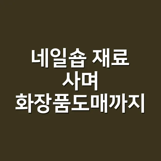 네일숍 재료 사며 화장품도매까지 손대봤더니 달라진 것들 - 요약