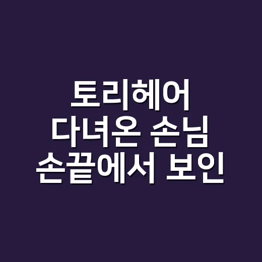 토리헤어 다녀온 손님 손끝에서 보인 진짜 만족 포인트 - 요약