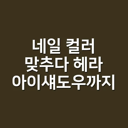 네일 컬러 맞추다 헤라 아이섀도우까지 직접 써본 이야기 - 요약