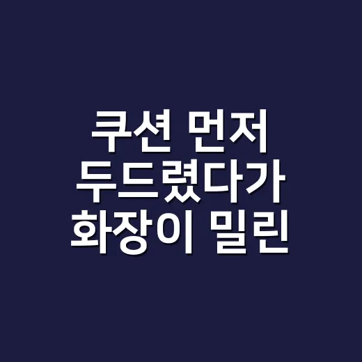 쿠션 먼저 두드렸다가 화장이 밀린 날, 순서만 바꿔봤더니 - 요약