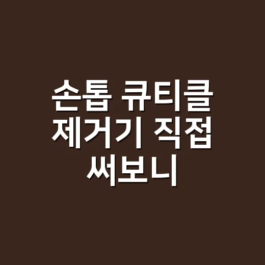 손톱 큐티클 제거기 직접 써보니, 오래 가는 젤네일은 여기서 갈렸어요 - 요약