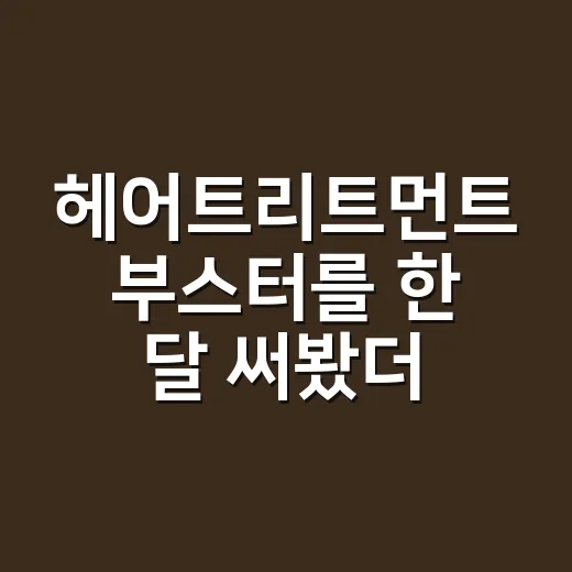 헤어트리트먼트 부스터를 한 달 써봤더니, 손끝에 걸리는 머릿결이 달라졌어요 - 요약