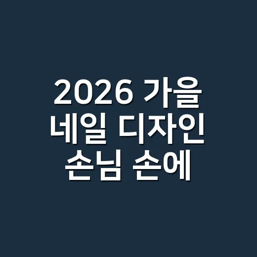 2026 가을 네일 디자인 손님 손에 올려봤더니 - 요약