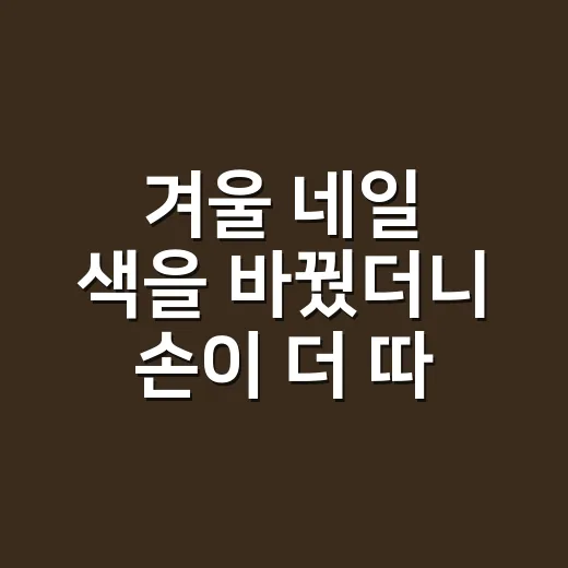 겨울 네일 색을 바꿨더니 손이 더 따뜻해 보였다 - 요약