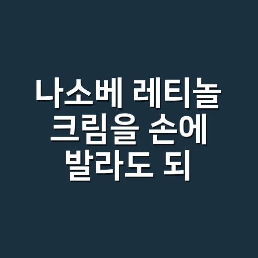 나소베 레티놀 크림을 손에 발라도 되냐는 질문을 받고 - 요약