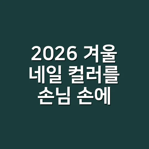 2026 겨울 네일 컬러를 손님 손에 올려봤어요 - 요약