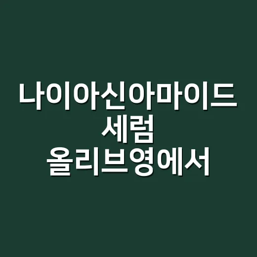 나이아신아마이드 세럼 올리브영에서 골라봤더니 - 요약